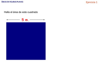 ÁREASDEFIGURASPLANAS
Halla el área de este cuadrado
Ejercicio 1
 