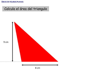 ÁREASDEFIGURASPLANAS
9 cm
8 cm
Calcula el área del triangulo
 