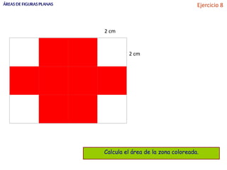 ÁREASDEFIGURASPLANAS Ejercicio 8
2 cm
2 cm
Calcula el área de la zona coloreada.
 