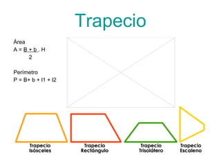 Trapecio Área A =  B + b  . H 2 Perímetro P = B+ b + l1 + l2 