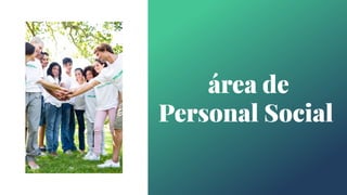 área de
Personal Social
área de
Personal Social
área de
Personal Social
 