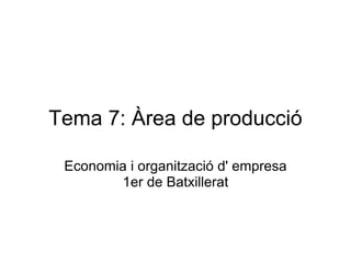 Tema 7: Àrea de producció Economia i organització d' empresa 1er de Batxillerat 