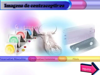 Imagens de contraceptivosPreservativo MasculinoPreservativo Feminino               Pílula seguinte