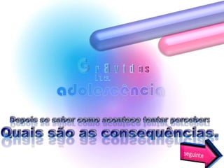 Depois se saber como acontece tentar perceber:Quais são as consequências.seguinte