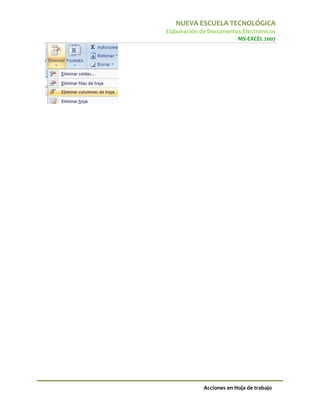 NUEVA ESCUELA TECNOLÓGICA
Elaboración de Documentos Electrónicos
                          MS-EXCEL 2007




             Acciones en Hoja de trabajo
 