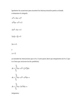 Ejemplo # 4
Calcule el área de la región definida por:
Solución
Igualamos las ecuaciones para encontrar los intervalos en ...