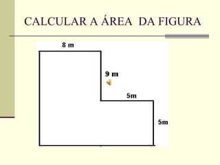 CALCULAR A ÁREA  DA FIGURA 