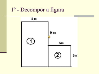 1º - Decompor a figura 