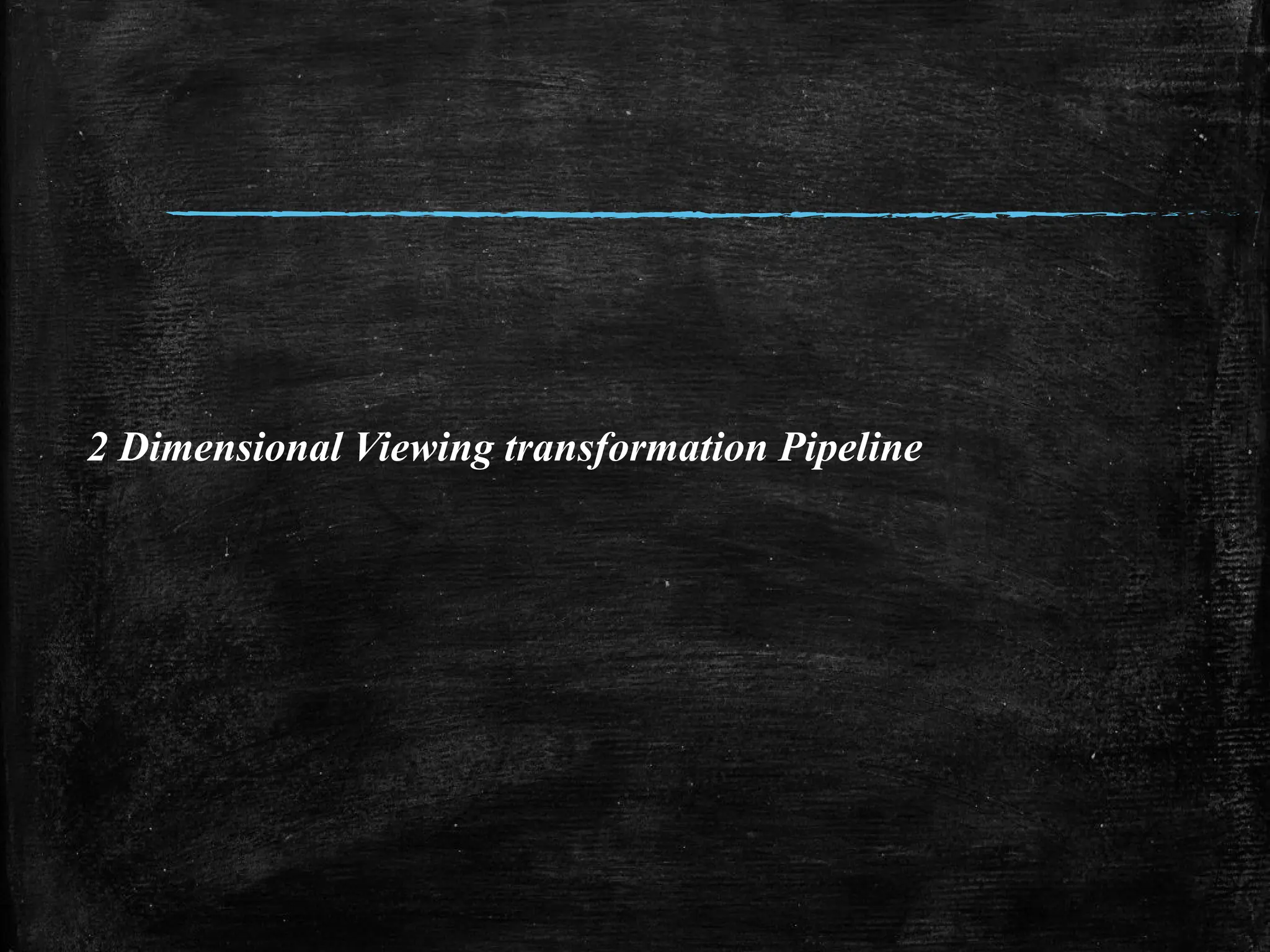 2 Dimensional Viewing transformation Pipeline
 