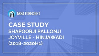 CASE STUDY
SHAPOORJI PALLONJI
JOYVILLE - HINJAWADI
(2018-2020H1)
 