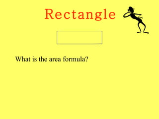 Rectangle What is the area formula? 