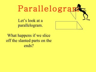 Parallelogram Let’s look at a parallelogram. What happens if we slice off the slanted parts on the ends? 
