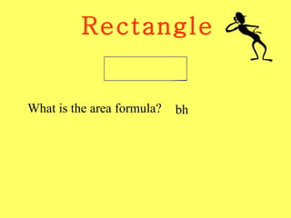 Rectangle What is the area formula? bh 
