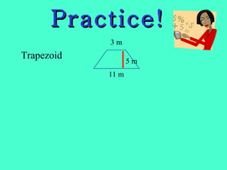 Practice! Trapezoid 11 m 3 m 5 m 