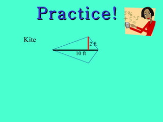 Practice! Kite 2 ft 10 ft 