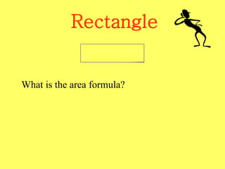 Rectangle
What is the area formula?
 