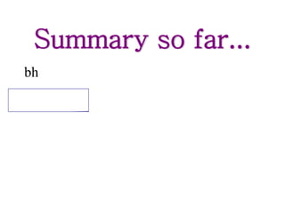 Summary so far...
bh
 