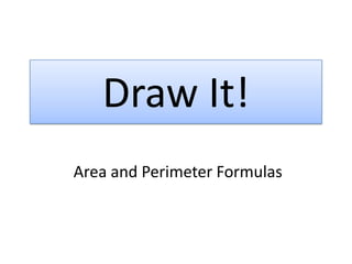 Draw It!
Area and Perimeter Formulas
 