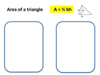 Area of a triangle A = ½ bh
 