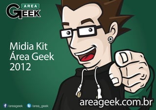Midia Kit
Área Geek
2012


/areageek   /area_geek
                         areageek.com.br
 