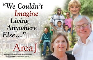 “We Couldn’t
Imagine
Living
Anywhere
Else...”
A Good Old-fashioned Neighborhood
At Good Old-fashioned Prices.
AreaJ
 