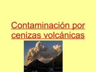 Contaminación por cenizas volcánicas 