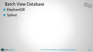 Batch View Database
ElephantDB
Splout




                 A real-time architecture using Hadoop & Storm.   35
 