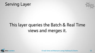Serving Layer



  This layer queries the Batch & Real Time
             views and merges it.



                   A real...