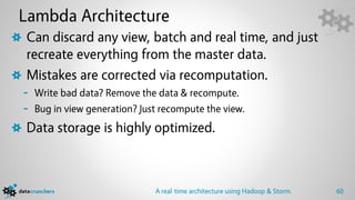 Lambda Architecture
Can discard any view, batch and real time, and just
recreate everything from the master data.
Mistakes...