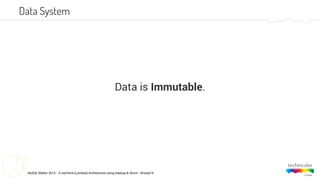 NoSQL Matter 2014 - A real-time (Lambda) Architecture using Hadoop & Storm - #nosql14
Data is Immutable.
Data System
 