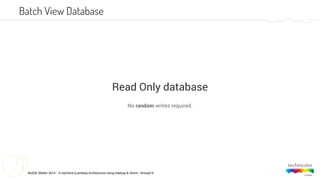 NoSQL Matter 2014 - A real-time (Lambda) Architecture using Hadoop & Storm - #nosql14
Batch View Database
No random writes required.
Read Only database
 