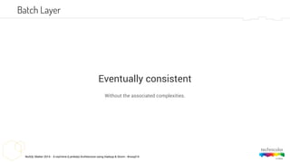 NoSQL Matter 2014 - A real-time (Lambda) Architecture using Hadoop & Storm - #nosql14
Batch Layer
Without the associated complexities.
Eventually consistent
 
