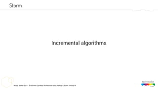 NoSQL Matter 2014 - A real-time (Lambda) Architecture using Hadoop & Storm - #nosql14
Incremental algorithms
Storm
 