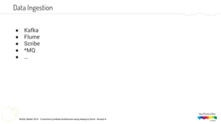 NoSQL Matter 2014 - A real-time (Lambda) Architecture using Hadoop & Storm - #nosql14
● Kafka
● Flume
● Scribe
● *MQ
● …
Data Ingestion
 
