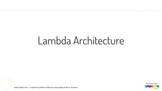 NoSQL Matter 2014 - A real-time (Lambda) Architecture using Hadoop & Storm - #nosql14
Lambda Architecture
 