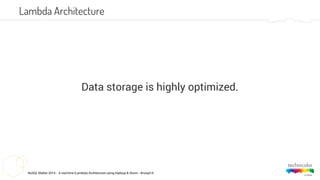 NoSQL Matter 2014 - A real-time (Lambda) Architecture using Hadoop & Storm - #nosql14
Data storage is highly optimized.
Lambda Architecture
 