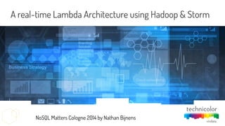 NoSQL Matter 2014 - A real-time (Lambda) Architecture using Hadoop & Storm - #nosql14
A real-time Lambda Architecture using Hadoop & Storm
NoSQL Matters Cologne 2014 by Nathan Bijnens
 