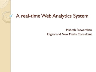A real-time Web Analytics System

                           Mahesh Patwardhan
             Digital and New Media Consultant
 