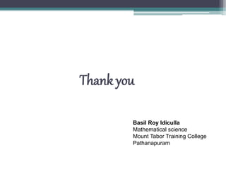 Thank you
Basil Roy Idiculla
Mathematical science
Mount Tabor Training College
Pathanapuram
 