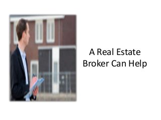 A Real Estate
Broker Can Help
 