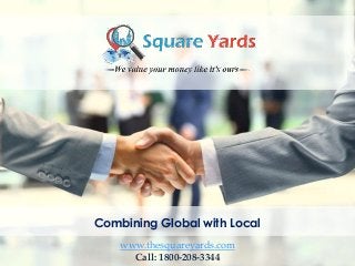 www.thesquareyards.com
Call: 1800-208-3344
Combining Global with Local
 