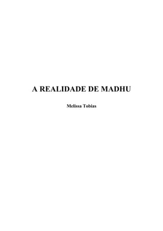 1
A REALIDADE DE MADHU
Melissa Tobias
 