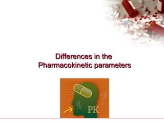 Differences in theDifferences in the
Pharmacokinetic parametersPharmacokinetic parameters
 