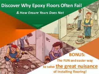 Discover Why Epoxy Floors Often Fail
& How Ensure Yours Does Not
Attention DIY ers A new epoxy flooring is taking the Do-It-Yourself Market by Storm
The FUN and easier way
to solve the great nuisance
of installing flooring!
BONUS:
 