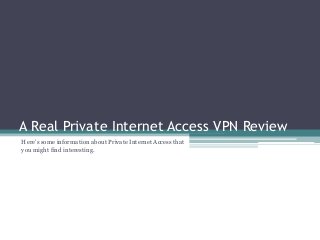 A Real Private Internet Access VPN Review
Here’s some information about Private Internet Access that
you might find interesting.
 