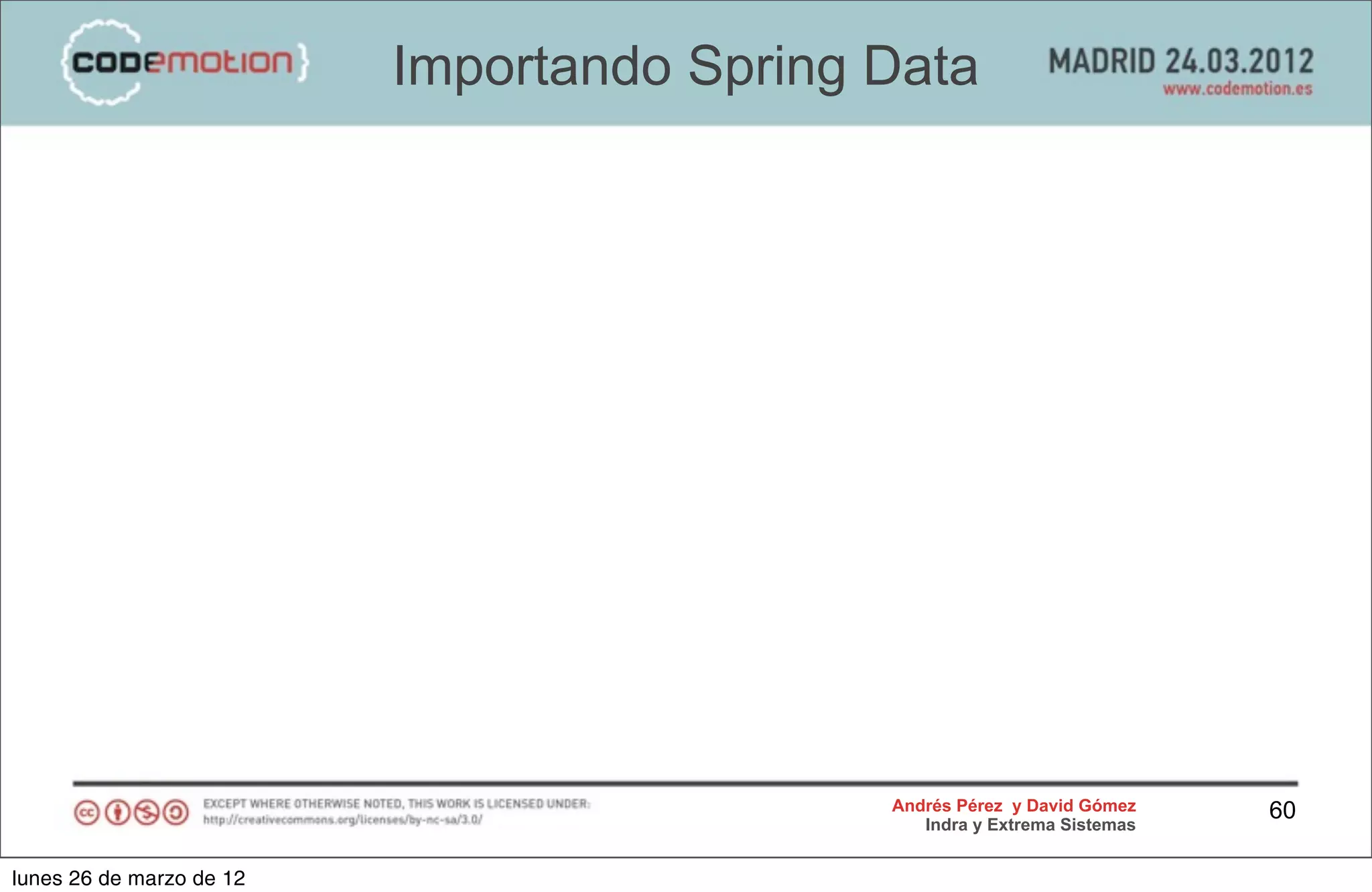 Importando Spring Data




                                            Andrés Pérez y David Gómez    60
                                               Indra y Extrema Sistemas


lunes 26 de marzo de 12
 