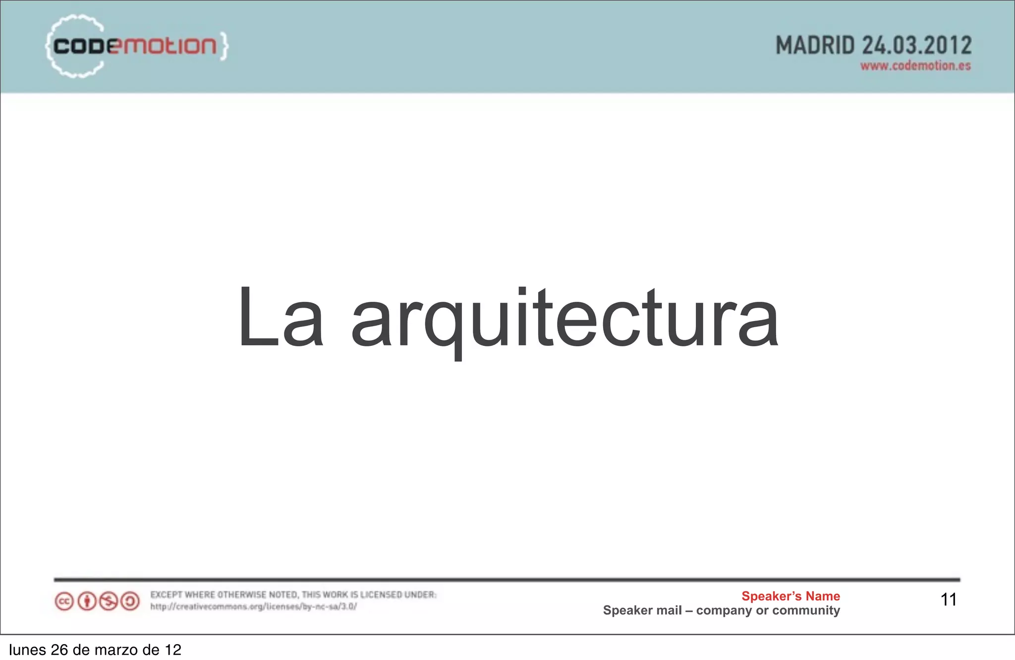 La arquitectura


                                                         Speaker’s Name   11
                                    Speaker mail – company or community


lunes 26 de marzo de 12
 