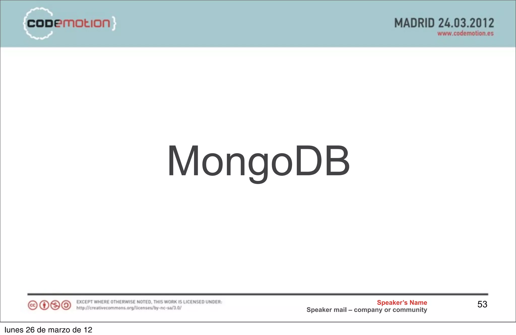 MongoDB


                                                    Speaker’s Name   53
                               Speaker mail – company or community


lunes 26 de marzo de 12
 