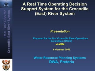A Real Time Operating Decision Support System for the Crocodile (East) River System ,[object Object],[object Object],[object Object],[object Object]