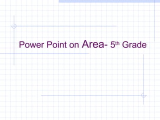 Power Point on Area- 5th
Grade
 
